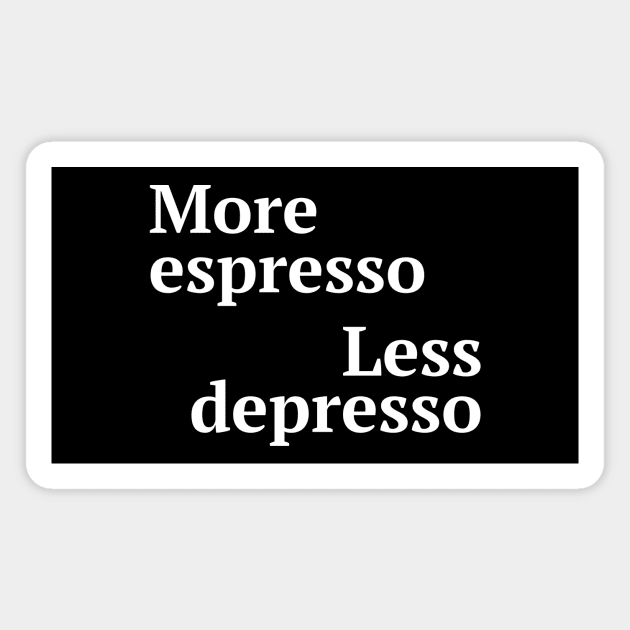 More espresso less depresso Magnet by Word and Saying